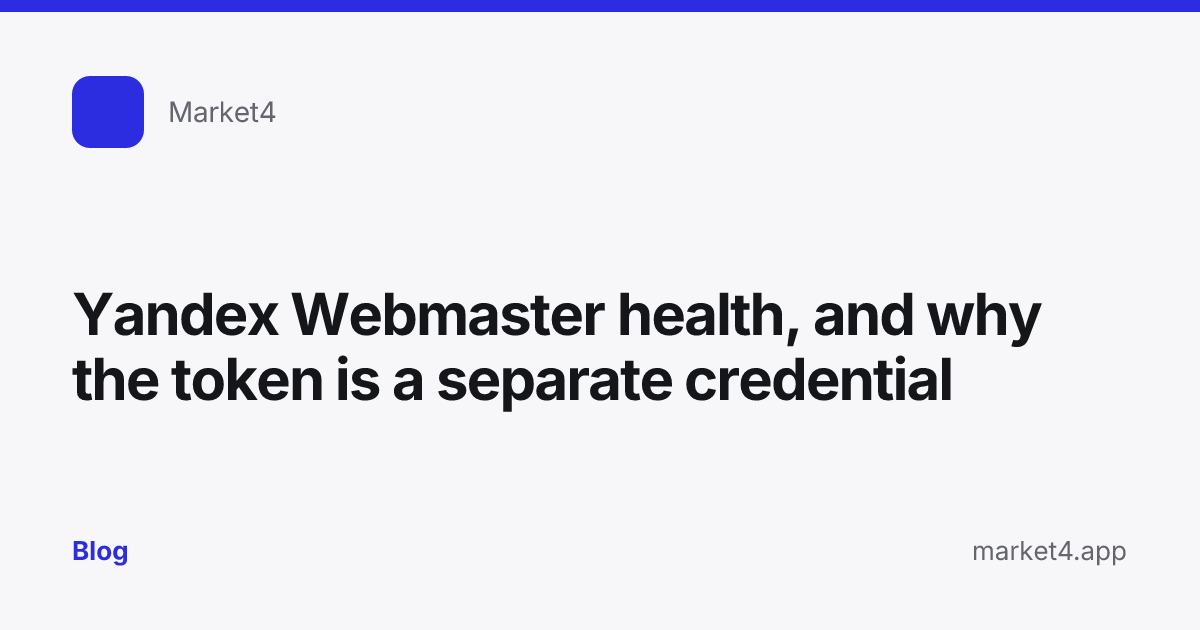 “Yandex Webmaster health, and why the token is a separate credential” — Blog card — for Market4