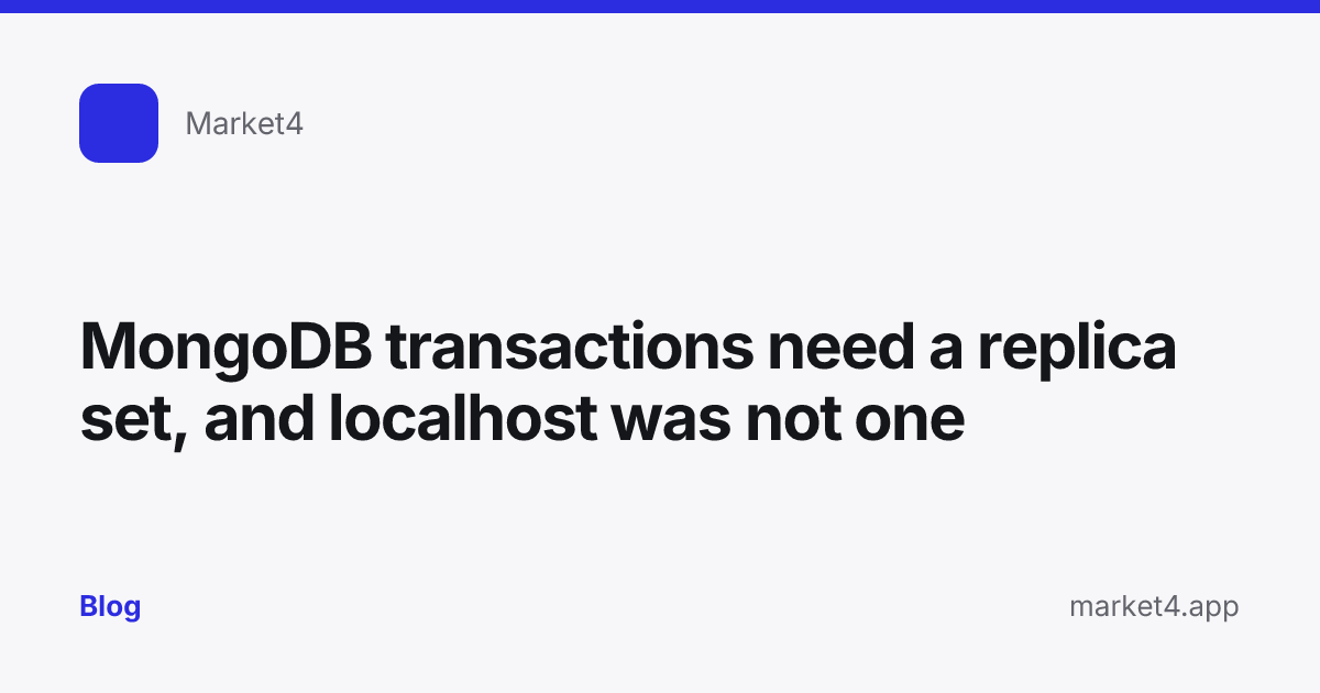 “MongoDB transactions need a replica set, and localhost was not one” — Blog card — for Market4