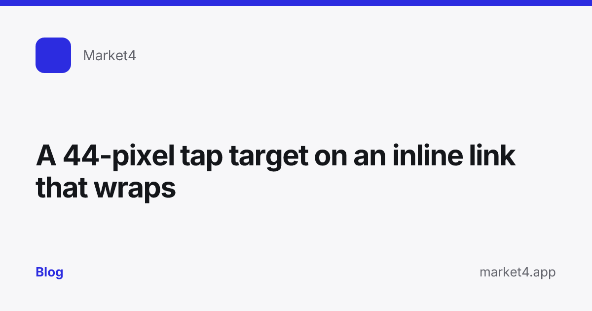 “A 44-pixel tap target on an inline link that wraps” — Blog card — for Market4