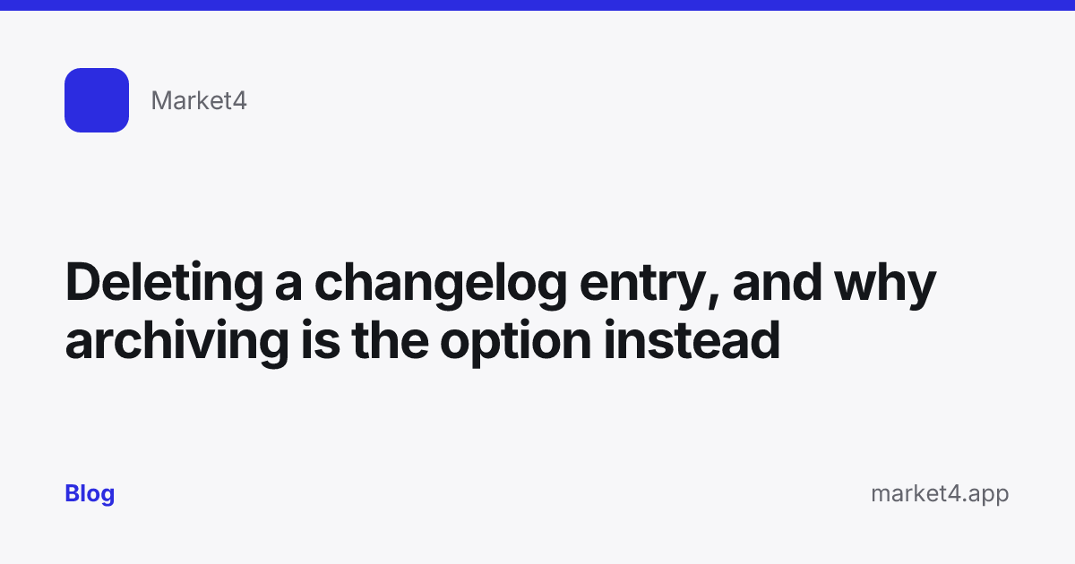 “Deleting a changelog entry, and why archiving is the option instead” — Blog card — for Market4