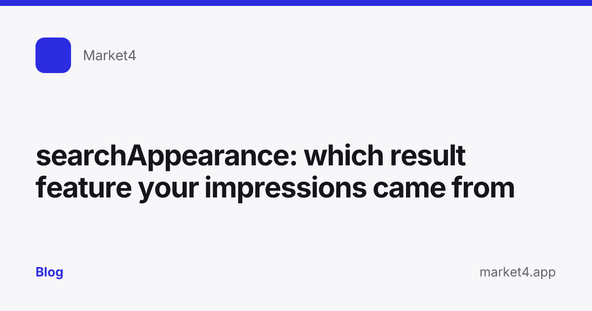 “searchAppearance: which result feature your impressions came from” — Blog card — for Market4
