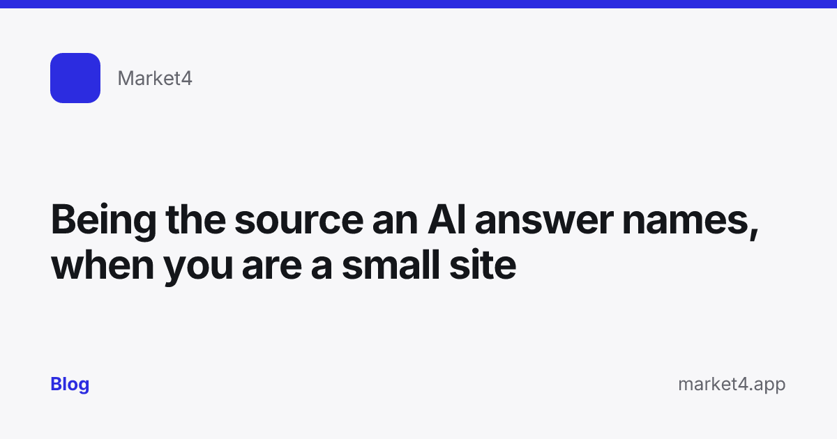 “Being the source an AI answer names, when you are a small site” — Blog card — for Market4