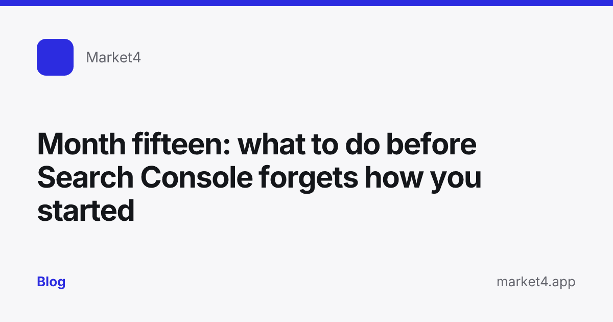 “Month fifteen: what to do before Search Console forgets how you started” — Blog card — for Market4
