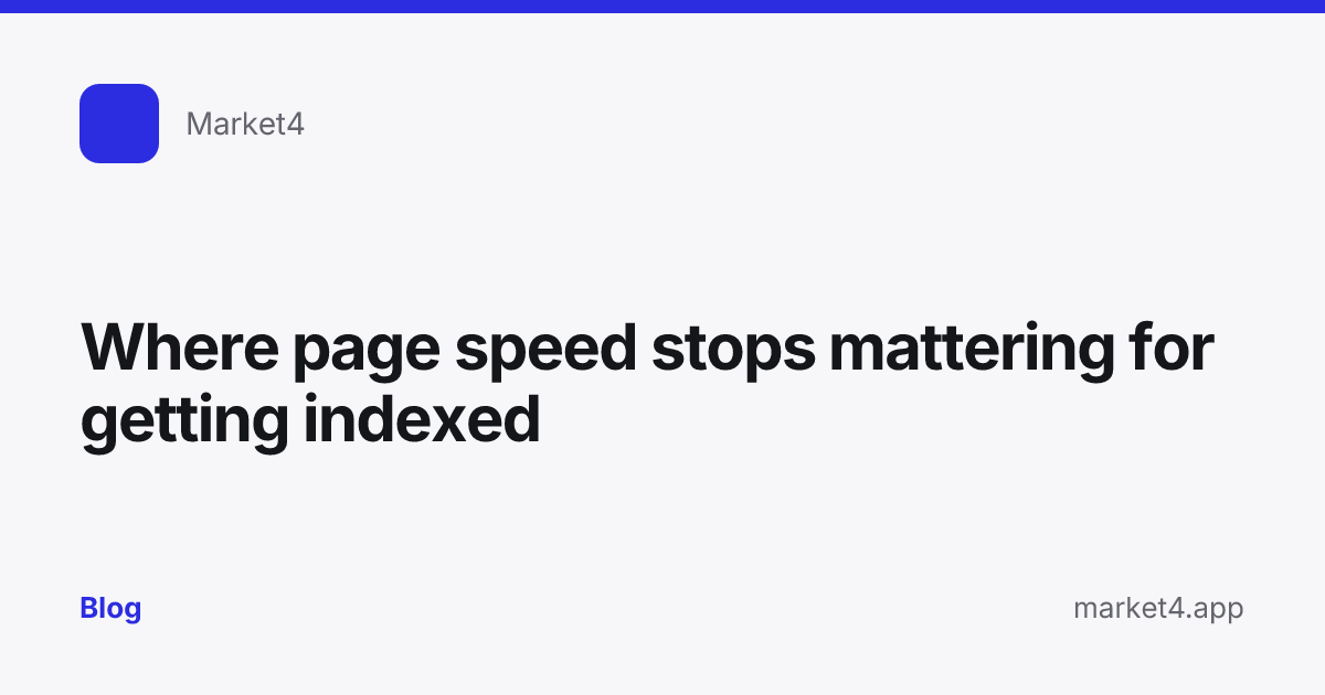 “Where page speed stops mattering for getting indexed” — Blog card — for Market4