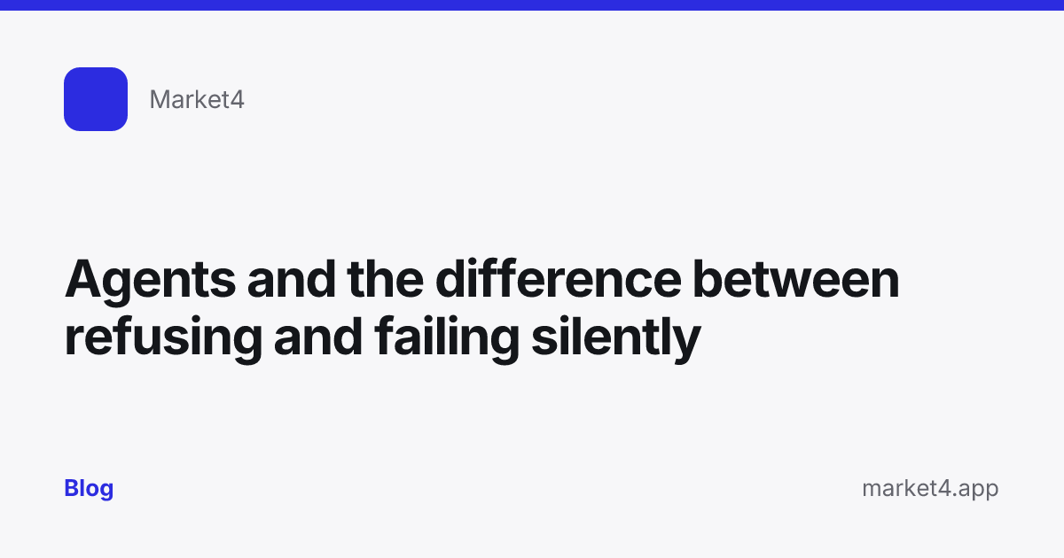 “Agents and the difference between refusing and failing silently” — Blog card — for Market4