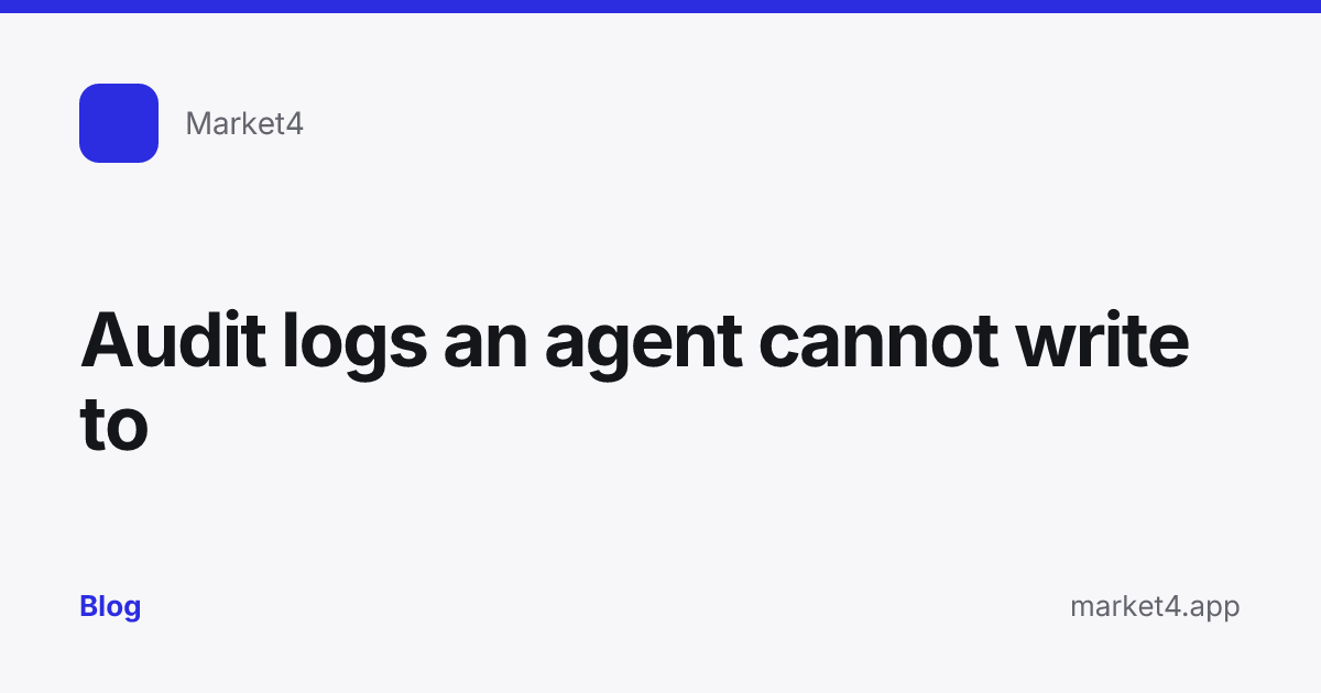 “Audit logs an agent cannot write to” — Blog card — for Market4