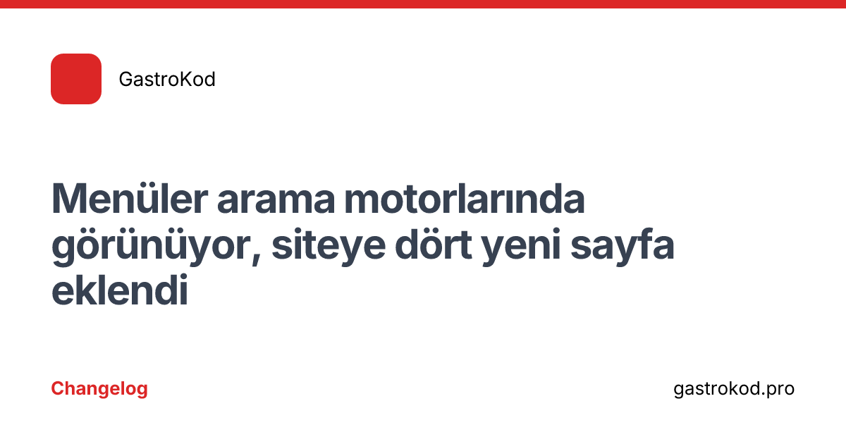 “Menüler arama motorlarında görünüyor, siteye dört yeni sayfa eklendi” — Changelog card — for GastroKod